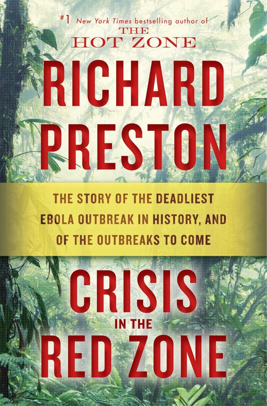 Crisis In The Red Zone: The Story Of The Deadliest Ebola Outbreak In History, And Of The Outbreaks To Come