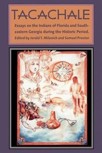 Tacachale: Essays On The Indians Of Florida And Southeastern Georgia During The Historic Period