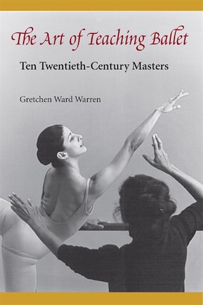 The Art of Teaching Ballet: Ten Twentieth-Century Masters