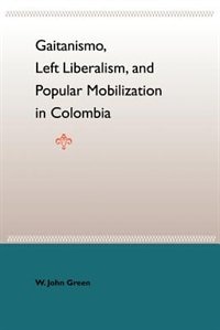 Couverture_Gaitanismo, Left Liberalism, and Popular Mobilization in Colombia