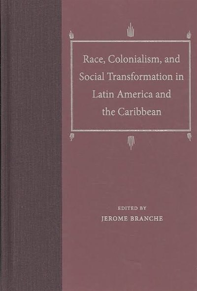 Front cover_Race, Colonialism, And Social Transformation In Latin America And The Caribbean