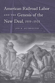 Couverture_American Railroad Labor And The Genesis Of The New Deal, 1919-1935