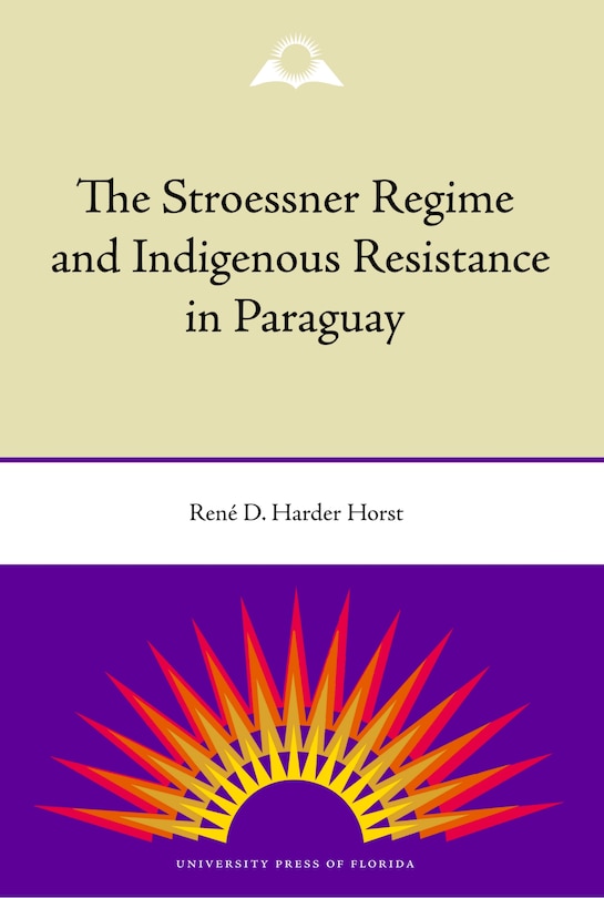Front cover_The Stroessner Regime and Indigenous Resistance in Paraguay