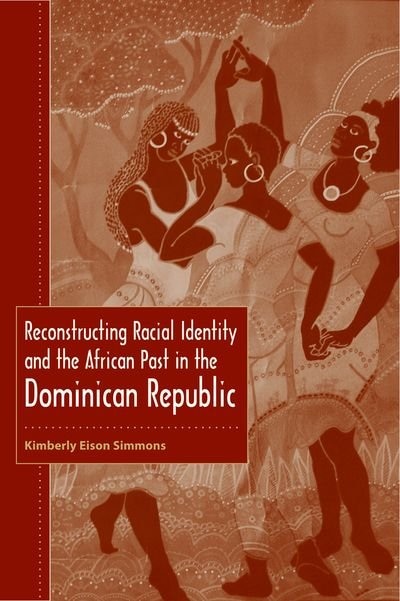 Couverture_Reconstructing Racial Identity and the African Past in the Dominican Republic