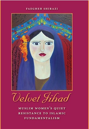 Velvet Jihad: Muslim Women's Quiet Resistance To Islamic Fundamentalism