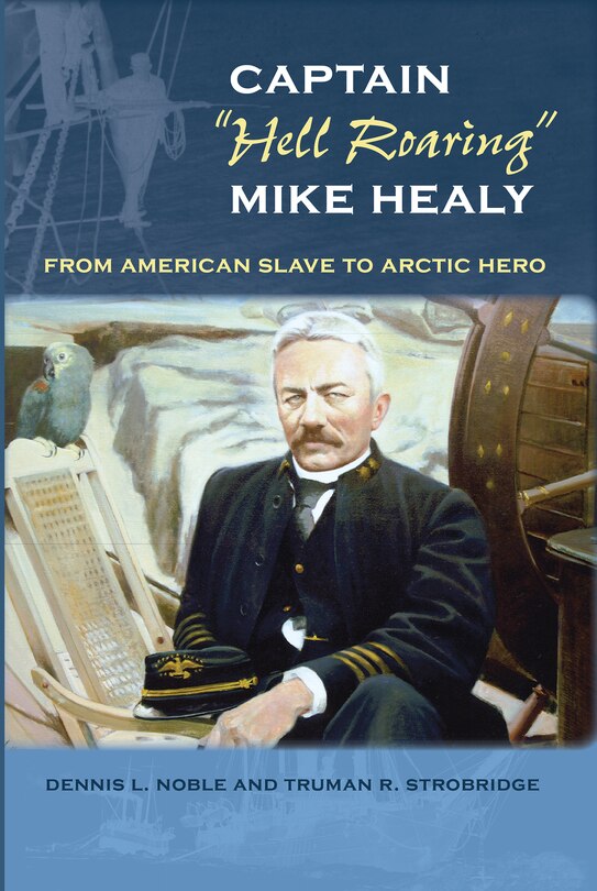 Captain hell Roaring Mike Healy: From American Slave to Arctic Hero