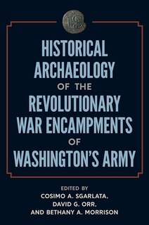 Front cover_Historical Archaeology Of The Revolutionary War Encampments Of Washington's Army
