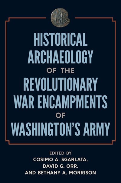 Front cover_Historical Archaeology Of The Revolutionary War Encampments Of Washington's Army