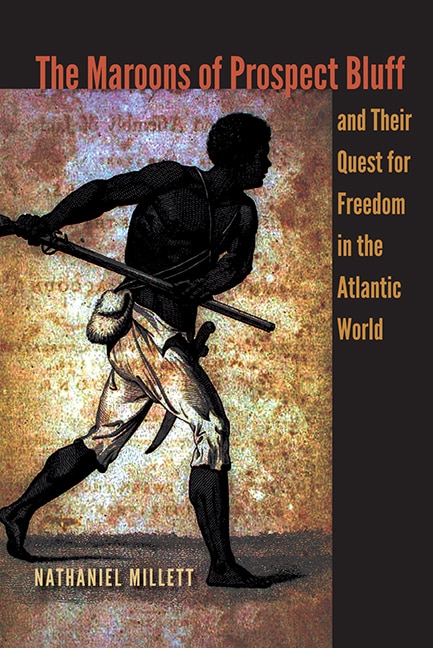 Front cover_The Maroons of Prospect Bluff and Their Quest for Freedom in the Atlantic World