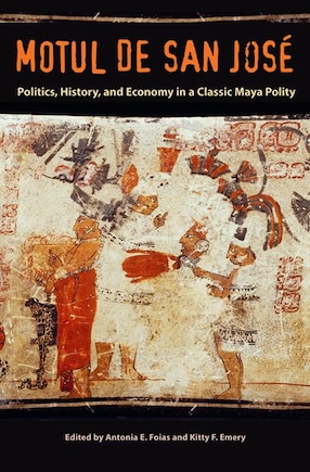 Motul De San José: Politics, History, And Economy In A Maya Polity