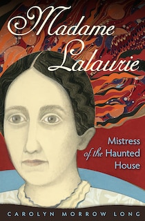 Front cover_Madame Lalaurie, Mistress Of The Haunted House