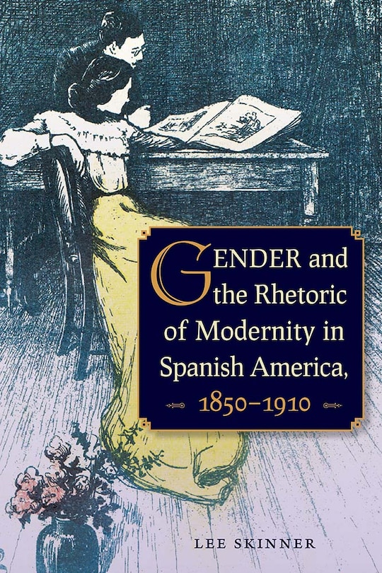Couverture_Gender And The Rhetoric Of Modernity In Spanish America, 1850-1910