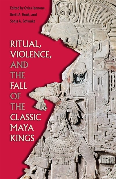 Couverture_Ritual, Violence, And The Fall Of The Classic Maya Kings