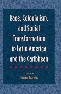 Front cover_Race, Colonialism, And Social Transformation In Latin America And The Caribbean