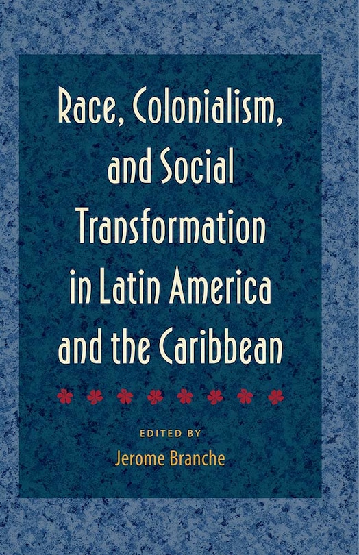 Front cover_Race, Colonialism, And Social Transformation In Latin America And The Caribbean