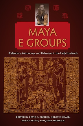 Maya E Groups: Calendars, Astronomy, And Urbanism In The Early Lowlands