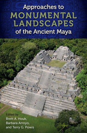 Approaches To Monumental Landscapes Of The Ancient Maya