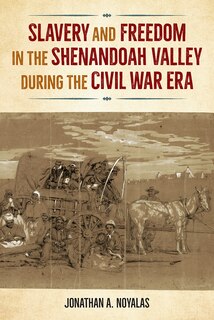 Front cover_Slavery And Freedom In The Shenandoah Valley During The Civil War Era