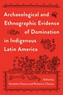 Front cover_Archaeological and Ethnographic Evidence of Domination in Indigenous Latin America