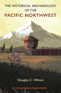 Front cover_The Historical Archaeology of the Pacific Northwest