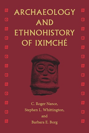 Archaeology and Ethnohistory of Iximché