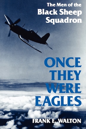 Once They Were Eagles: The Men Of The Black Sheep Squadron