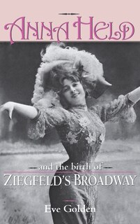 Front cover_Anna Held And The Birth Of Ziegfeld's Broadway