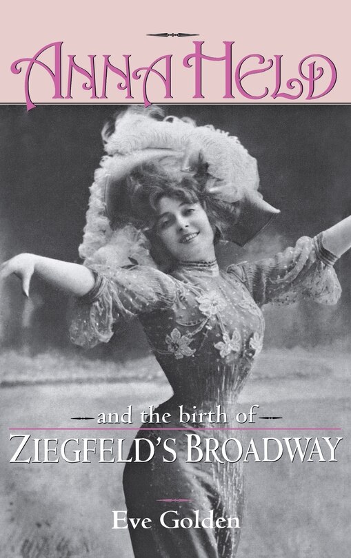 Front cover_Anna Held And The Birth Of Ziegfeld's Broadway