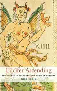 Lucifer Ascending: The Occult in Folklore and Popular Culture by Bill Ellis