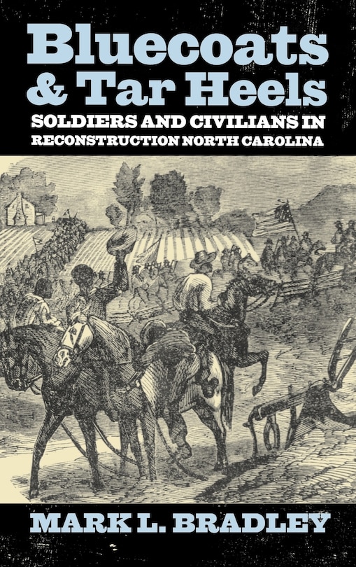 Bluecoats And Tar Heels: Soldiers And Civilians In Reconstruction North Carolina