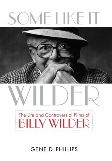 Some Like It Wilder: The Life And Controversial Films Of Billy Wilder