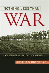 Nothing Less Than War: A New History of America's Entry into World War I