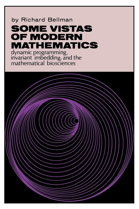 Some Vistas Of Modern Mathematics: Dynamic Programming, Invariant Imbedding, And The Mathematical Biosciences