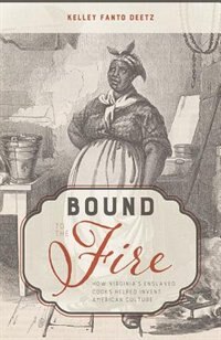 Bound To The Fire: How Virginia's Enslaved Cooks Helped Invent American Cuisine
