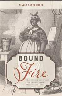 Bound To The Fire: How Virginia's Enslaved Cooks Helped Invent American Cuisine