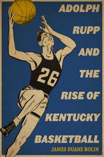 Front cover_Adolph Rupp and the Rise of Kentucky Basketball