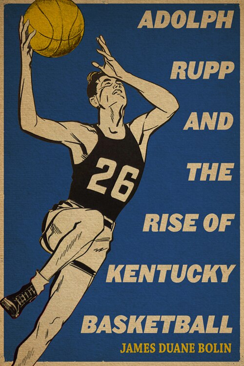 Front cover_Adolph Rupp and the Rise of Kentucky Basketball