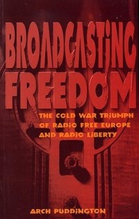 Broadcasting Freedom: The Cold War Triumph Of Radio Free Europe And Radio Liberty