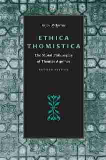 Ethica Thomistica, Revised Edition: The Moral Philosophy Of Thomas Aquinas de Ralph M. Mcinerny