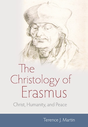 The Christology of Erasmus: Christ, Humanity, and Peace