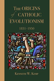 Couverture_The Origins of Catholic Evolutionism, 1831-1950