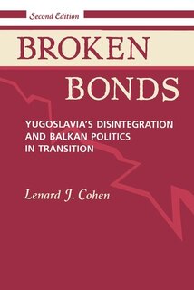 Broken Bonds: Yugoslavia's Disintegration And Balkan Politics In Transition, Second Edition