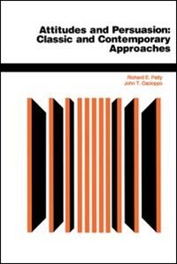 Attitudes And Persuasion: Classic And Contemporary Approaches