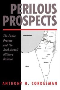 Perilous Prospects: The Peace Process And The Arab-israeli Military Balance