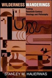 Wilderness Wanderings: Probing Twentieth-century Theology And Philosophy