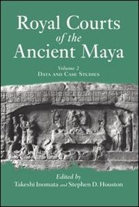 Royal Courts Of The Ancient Maya: Volume 2: Data And Case Studies