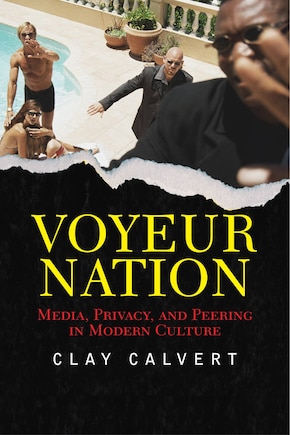 Voyeur Nation: Media, Privacy, And Peering In Modern Culture