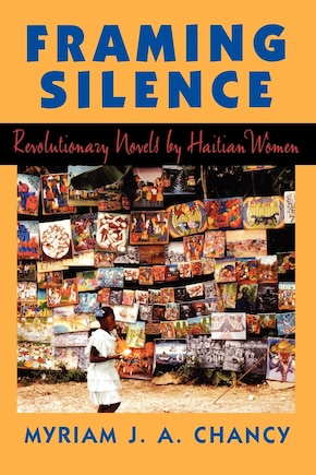 Framing Silence: Revolutionary Novels by Haitian Women