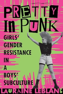 Pretty in Punk: Girl's Gender Resistance in a Boy's Subculture