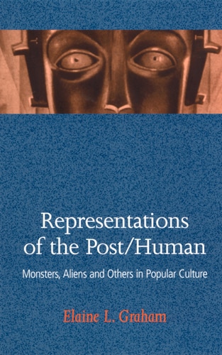 Representations Of The Post/human: Monsters, Aliens, and Others in Popular Culture
